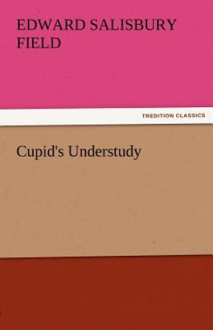 Книга Cupid's Understudy Edward Salisbury Field