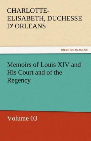 Livre Memoirs of Louis XIV and His Court and of the Regency - Volume 03 Charlotte-Elisabeth