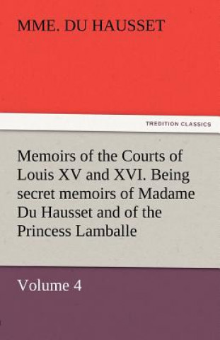 Buch Memoirs of the Courts of Louis XV and XVI. Being Secret Memoirs of Madame Du Hausset, Lady's Maid to Madame de Pompadour, and of the Princess Lamballe Mme. Du Hausset