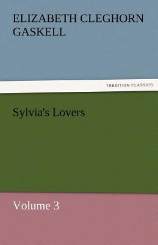 Könyv Sylvia's Lovers - Volume 3 Elizabeth Cleghorn Gaskell