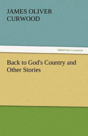 Knjiga Back to God's Country and Other Stories James Oliver Curwood