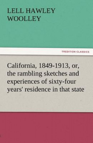 Kniha California, 1849-1913, Or, the Rambling Sketches and Experiences of Sixty-Four Years' Residence in That State Lell H. Woolley