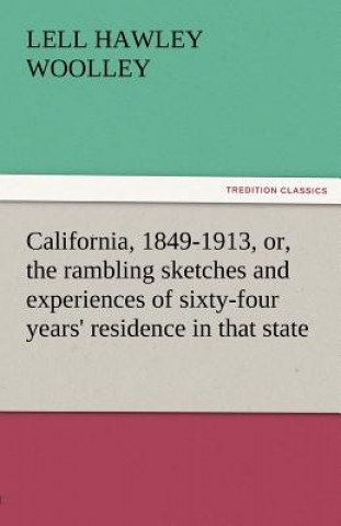 Książka California, 1849-1913, Or, the Rambling Sketches and Experiences of Sixty-Four Years' Residence in That State Lell H. Woolley