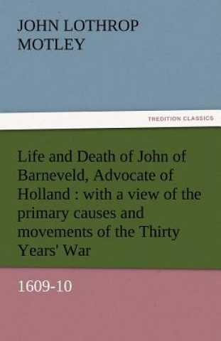 Carte Life and Death of John of Barneveld, Advocate of Holland John Lothrop Motley
