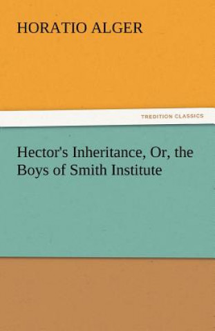Könyv Hector's Inheritance, Or, the Boys of Smith Institute Horatio Alger
