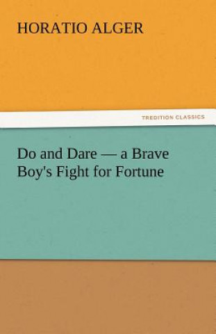 Książka Do and Dare - A Brave Boy's Fight for Fortune Horatio Alger