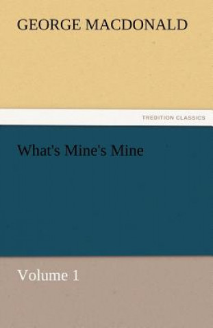 Carte What's Mine's Mine - Volume 1 George MacDonald