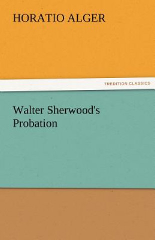 Könyv Walter Sherwood's Probation Horatio Alger