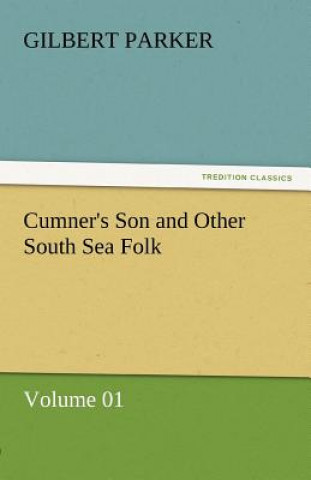 Kniha Cumner's Son and Other South Sea Folk - Volume 01 Gilbert Parker