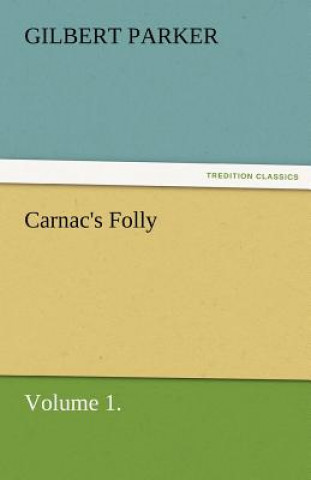 Könyv Carnac's Folly, Volume 1. Gilbert Parker