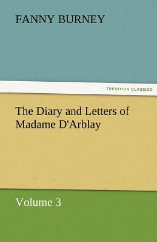 Könyv Diary and Letters of Madame D'Arblay - Volume 3 Fanny Burney