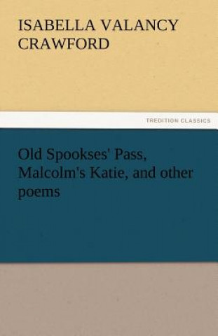 Carte Old Spookses' Pass, Malcolm's Katie, and Other Poems Isabella Valancy Crawford