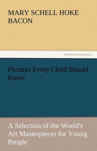 Книга Pictures Every Child Should Know a Selection of the World's Art Masterpieces for Young People Mary Schell Hoke Bacon