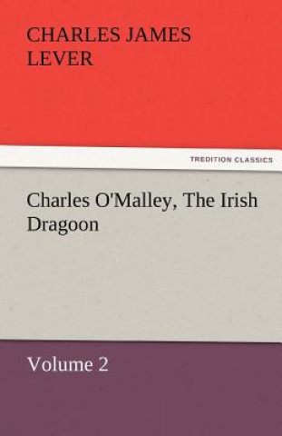 Książka Charles O'Malley, the Irish Dragoon, Volume 2 Charles J. Lever