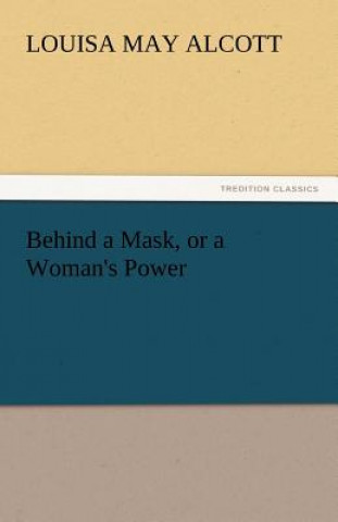 Könyv Behind a Mask, or a Woman's Power Louisa May Alcott