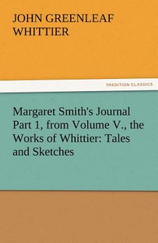 Kniha Margaret Smith's Journal Part 1, from Volume V., the Works of Whittier John Greenleaf Whittier