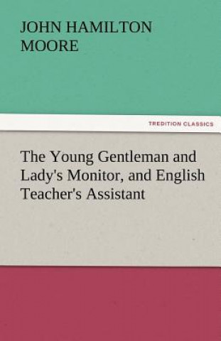 Könyv Young Gentleman and Lady's Monitor, and English Teacher's Assistant John Hamilton Moore