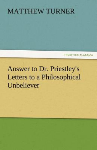 Könyv Answer to Dr. Priestley's Letters to a Philosophical Unbeliever Matthew Turner