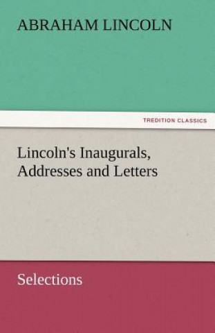 Carte Lincoln's Inaugurals, Addresses and Letters (Selections) Abraham Lincoln