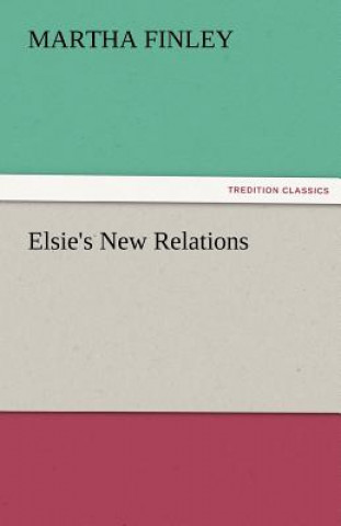 Knjiga Elsie's New Relations Martha Finley