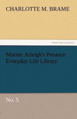 Kniha Marion Arleigh's Penance Everyday Life Library No. 5 Charlotte M. Brame