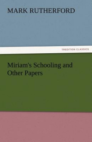 Carte Miriam's Schooling and Other Papers Mark Rutherford