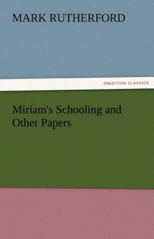 Kniha Miriam's Schooling and Other Papers Mark Rutherford