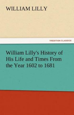 Книга William Lilly's History of His Life and Times from the Year 1602 to 1681 William Lilly