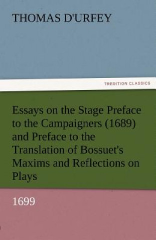 Carte Essays on the Stage Preface to the Campaigners (1689) and Preface to the Translation of Bossuet's Maxims and Reflections on Plays (1699) Thomas D'Urfey