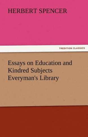 Kniha Essays on Education and Kindred Subjects Everyman's Library Herbert Spencer