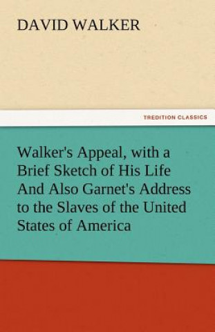 Knjiga Walker's Appeal, with a Brief Sketch of His Life and Also Garnet's Address to the Slaves of the United States of America David Walker