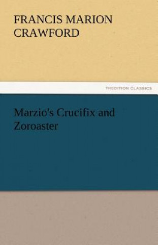 Carte Marzio's Crucifix and Zoroaster Francis Marion Crawford