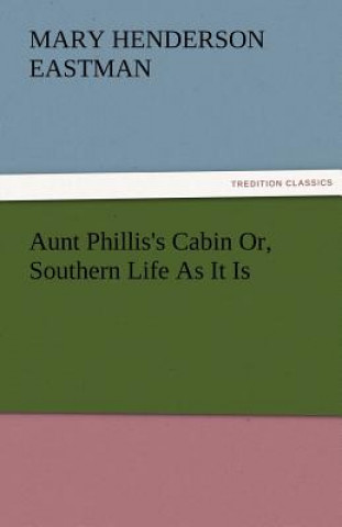 Carte Aunt Phillis's Cabin Or, Southern Life As It Is Mary H. (Mary Henderson) Eastman
