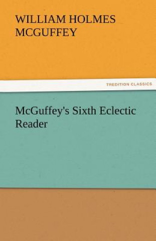 Könyv McGuffey's Sixth Eclectic Reader William Holmes McGuffey