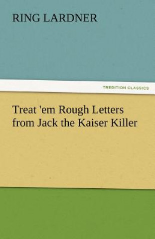 Kniha Treat 'em Rough Letters from Jack the Kaiser Killer Ring Lardner