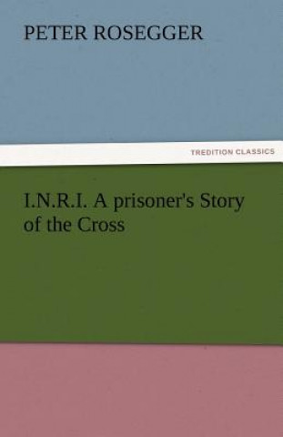 Carte I.N.R.I. A prisoner's Story of the Cross Peter Rosegger