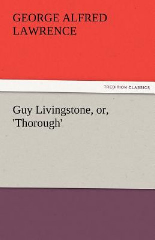 Kniha Guy Livingstone, Or, 'Thorough' George A. Lawrence