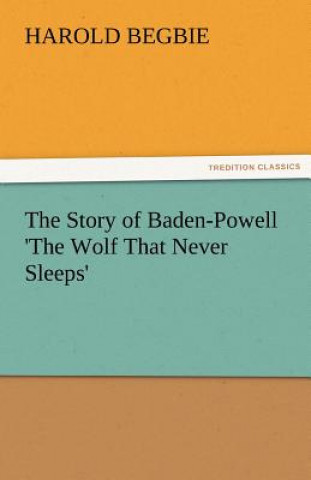 Kniha Story of Baden-Powell 'The Wolf That Never Sleeps' Harold Begbie