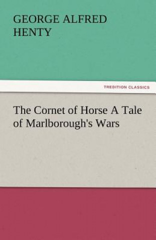 Книга Cornet of Horse a Tale of Marlborough's Wars George Alfred Henty