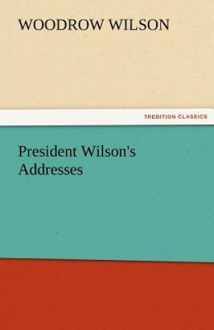 Livre President Wilson's Addresses Woodrow Wilson