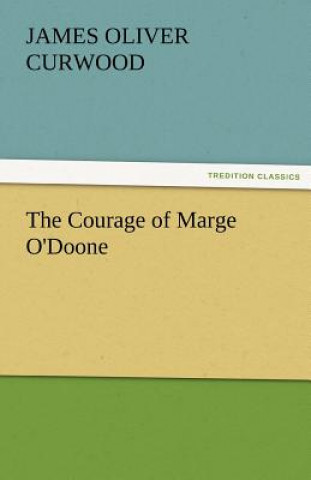 Kniha Courage of Marge O'Doone James Oliver Curwood