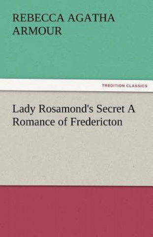 Książka Lady Rosamond's Secret a Romance of Fredericton Rebecca Agatha Armour