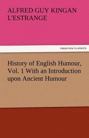 Könyv History of English Humour, Vol. 1 with an Introduction Upon Ancient Humour Alfred Guy Kingan L'Estrange