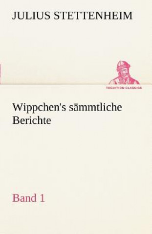 Könyv Wippchen's S Mmtliche Berichte, Band 1 Julius Stettenheim
