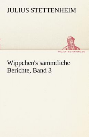 Kniha Wippchen's S Mmtliche Berichte, Band 3 Julius Stettenheim