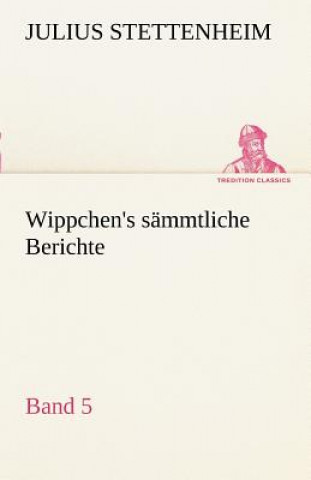 Book Wippchen's S Mmtliche Berichte, Band 5 Julius Stettenheim