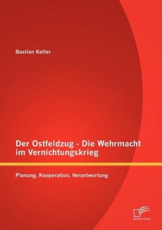 Könyv Ostfeldzug - Die Wehrmacht im Vernichtungskrieg Bastian Keller