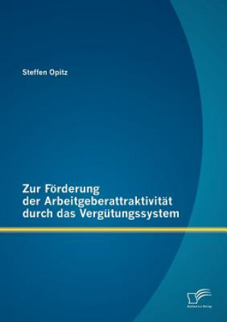 Könyv Zur Foerderung der Arbeitgeberattraktivitat durch das Vergutungssystem Steffen Opitz