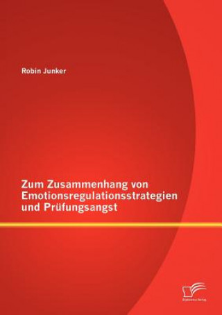 Książka Zum Zusammenhang von Emotionsregulationsstrategien und Prufungsangst Robin Junker