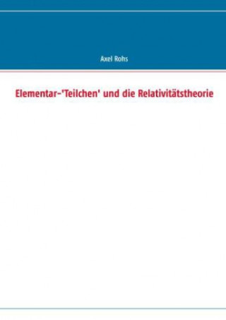 Könyv Elementar-'Teilchen' und die Relativitätstheorie Axel Rohs